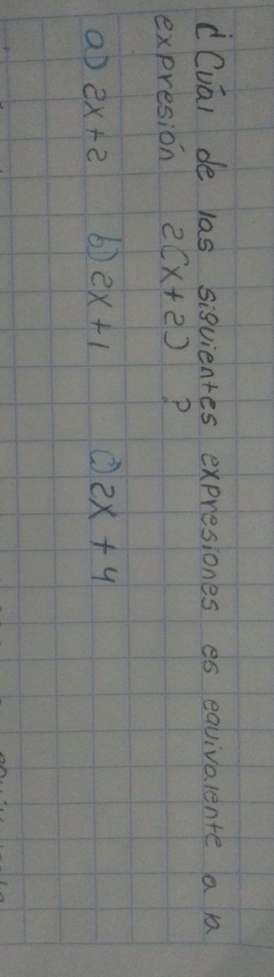 dCval de las sigvientes expresiones es eqvivalente a 1
expresion 2(x+2) P
aD 2x+2 2x+1 2x+4