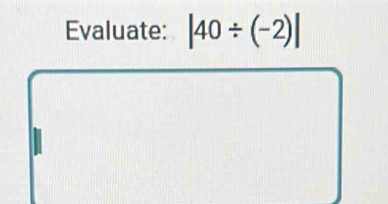 Evaluate: |40/ (-2)|