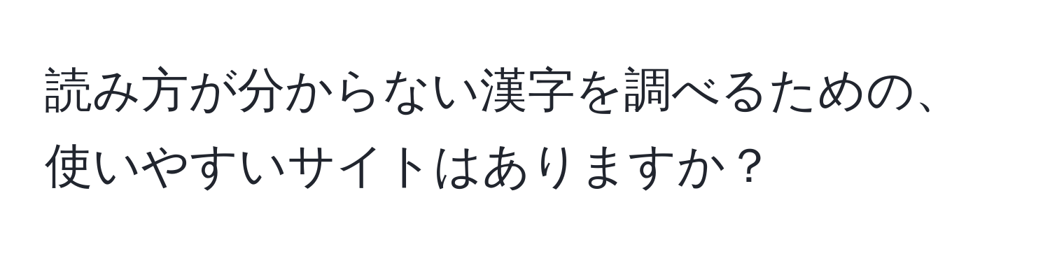 読み方が分からない漢字を調べるための、使いやすいサイトはありますか？