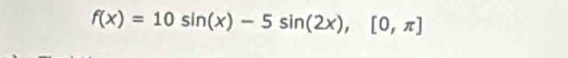 f(x)=10sin (x)-5sin (2x), [0,π ]