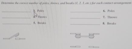 Determine the correct number of poles, throws, and breaks (1,2,3,ete.) fr each contact arrangement . 
_4 Poles _6. Poles 
_Throws _7. Throws 
_5. Breaks _8. Breaks