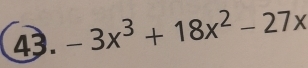 -3x^3+18x^2-27x