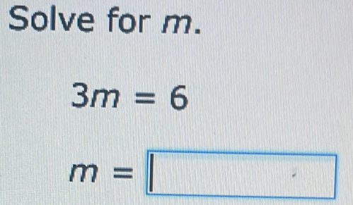 Solve for m.
3m=6
m=□