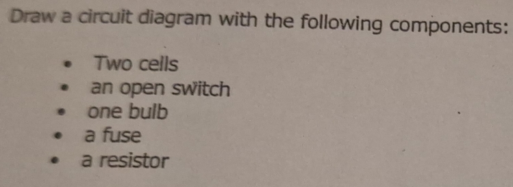 Solved: Draw a circuit diagram with the following components: Two cells ...