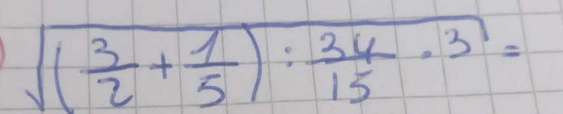 sqrt((frac 3)2+ 1/5 ): 36/15 · 3=