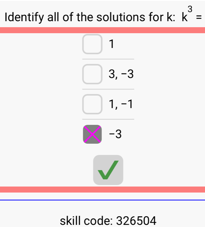 Identify all of the solutions for k : k^3=
frac 1 □ 1.3.3□ 1 □ 1.2 □ 3.endarray  
skill code: 326504