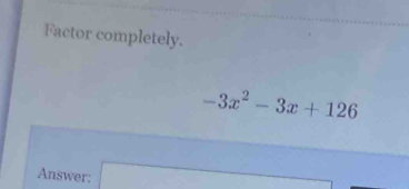 Factor completely.
-3x^2-3x+126
Answer: