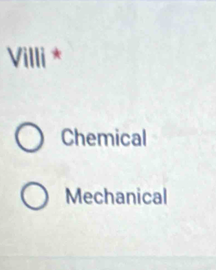 Villi *
Chemical
Mechanical