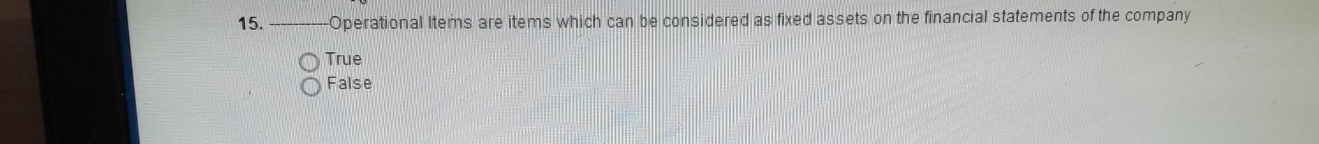 Operational Items are items which can be considered as fixed assets on the financial statements of the company
True
False