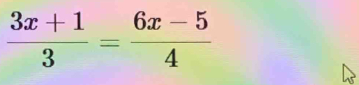  (3x+1)/3 = (6x-5)/4 