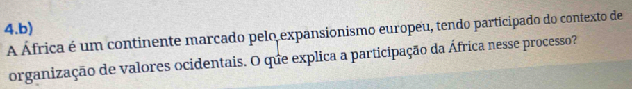 A África é um continente marcado pelo expansionismo europeu, tendo participado do contexto de 
organização de valores ocidentais. O que explica a participação da África nesse processo?