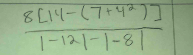  (8[14-(7+4^2)])/1-12-|-8| 