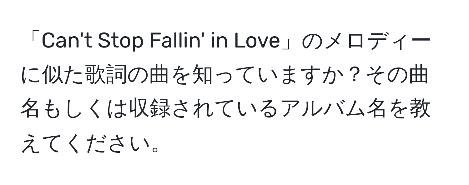 「Can't Stop Fallin' in Love」のメロディーに似た歌詞の曲を知っていますか？その曲名もしくは収録されているアルバム名を教えてください。