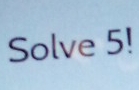 Solve 5!!