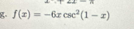 square +1 
g. f(x)=-6xcsc^2(1-x)