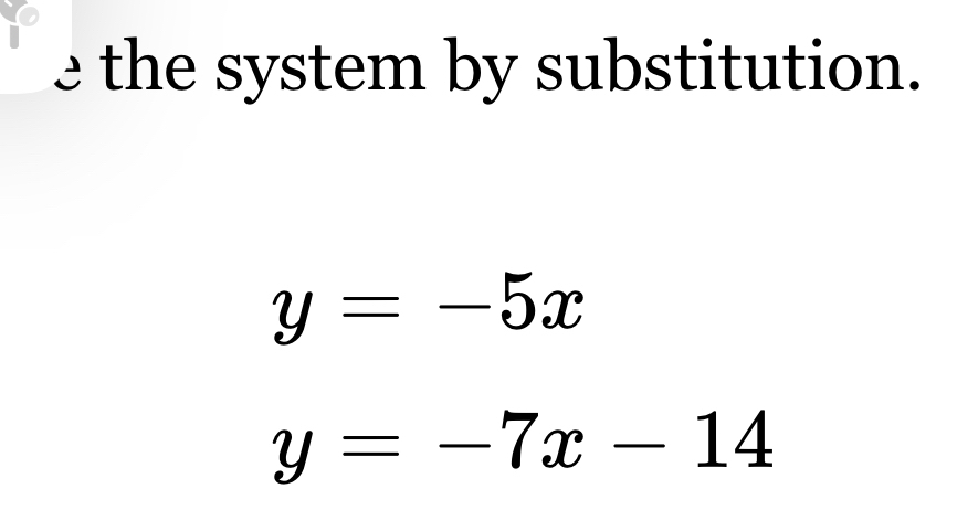 the system by substitution.
y=-5x
y=-7x-14