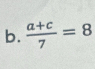  (a+c)/7 =8