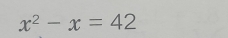 x^2-x=42