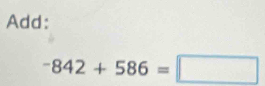 Add:
^-842+586=□