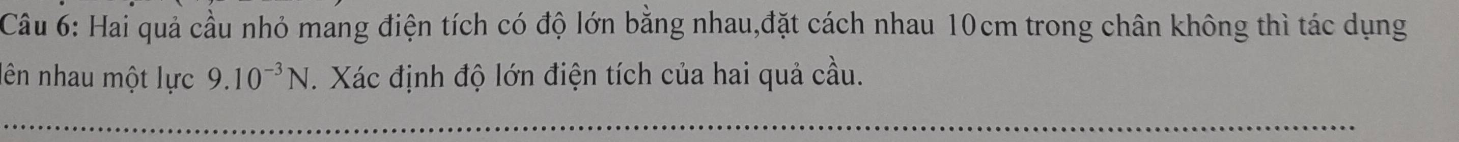 Hai quả cầu nhỏ mang điện tích có độ lớn bằng nhau,đặt cách nhau 10cm trong chân không thì tác dụng 
lên nhau một lực 9.10^(-3)N. Xác định độ lớn điện tích của hai quả cầu. 
_