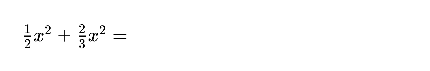 $ 1/2 x^(2 + frac2)3x^2 = $