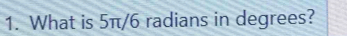 What is 5π/6 radians in degrees?