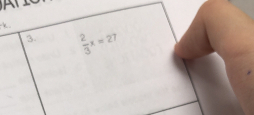 A
k
3.  2/3 x=27