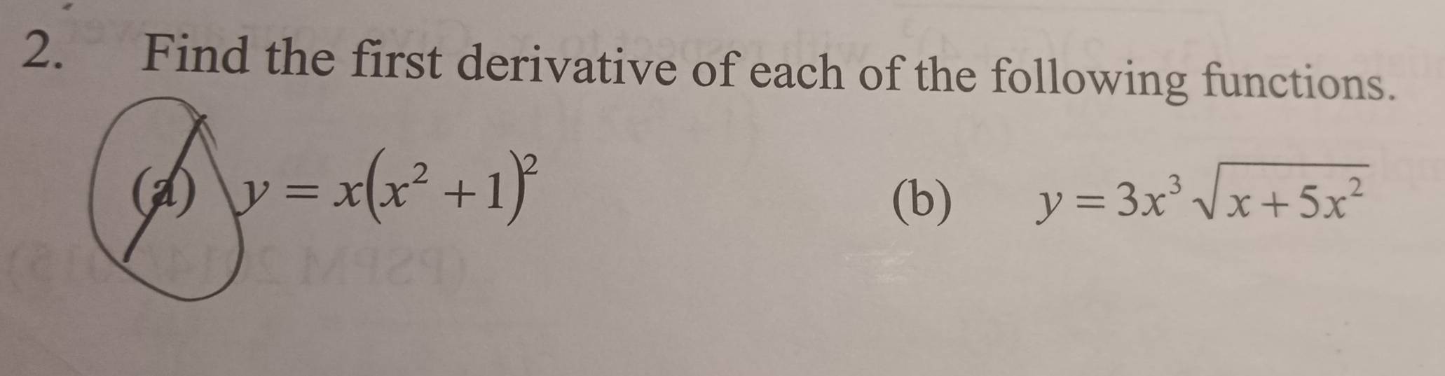 Find the first derivative of each of the following functions.
(d) y=x(x^2+1)^2 y=3x^3sqrt(x+5x^2)
(b)