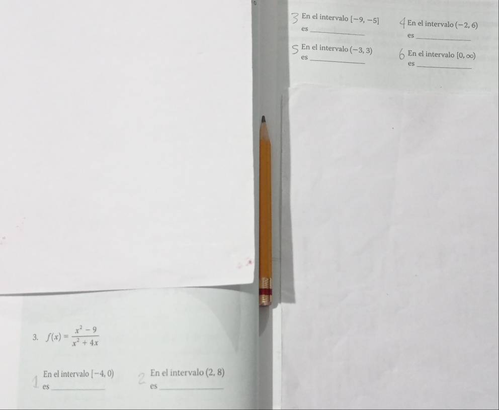 En el intervalo [-9,-5] En el intervalo (-2,6)
es 
_ 
es_ 
En el intervalo (-3,3) En el intervalo [0,∈fty )
es 
_ 
es_ 
3. f(x)= (x^2-9)/x^2+4x 
En el intervalo [-4,0) En el intervalo (2,8)
es_ 
es_