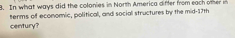 In what ways did the colonies in North America differ from each other in 
terms of economic, political, and social structures by the mid- 17th
century?