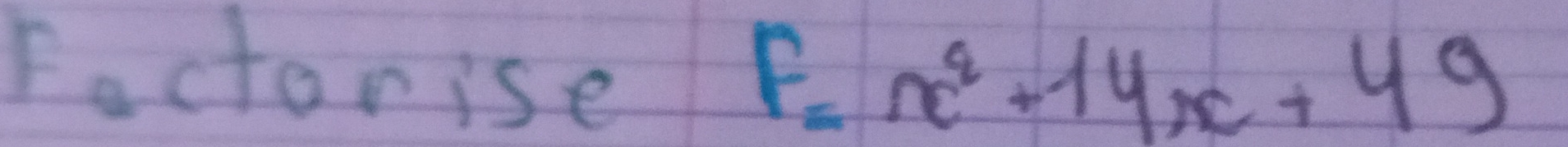 Factorise
F=x^2+14x+49