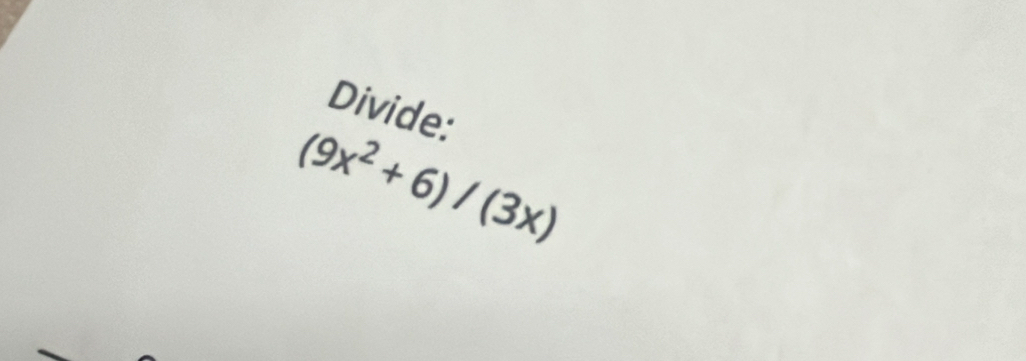 Divide:
(9x^2+6)/(3x)