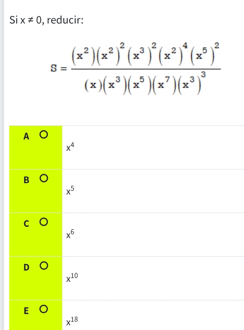 Si x!= 0 , reducir:
S=frac (x^2)(x^2)^2(x^3)^2(x^2)^4(x^5)^2(x)(x^3)(x^5)(x^7)(x^3)^3
A
x^4
B
x^5
x^6
x^(10)
F
x^(18)