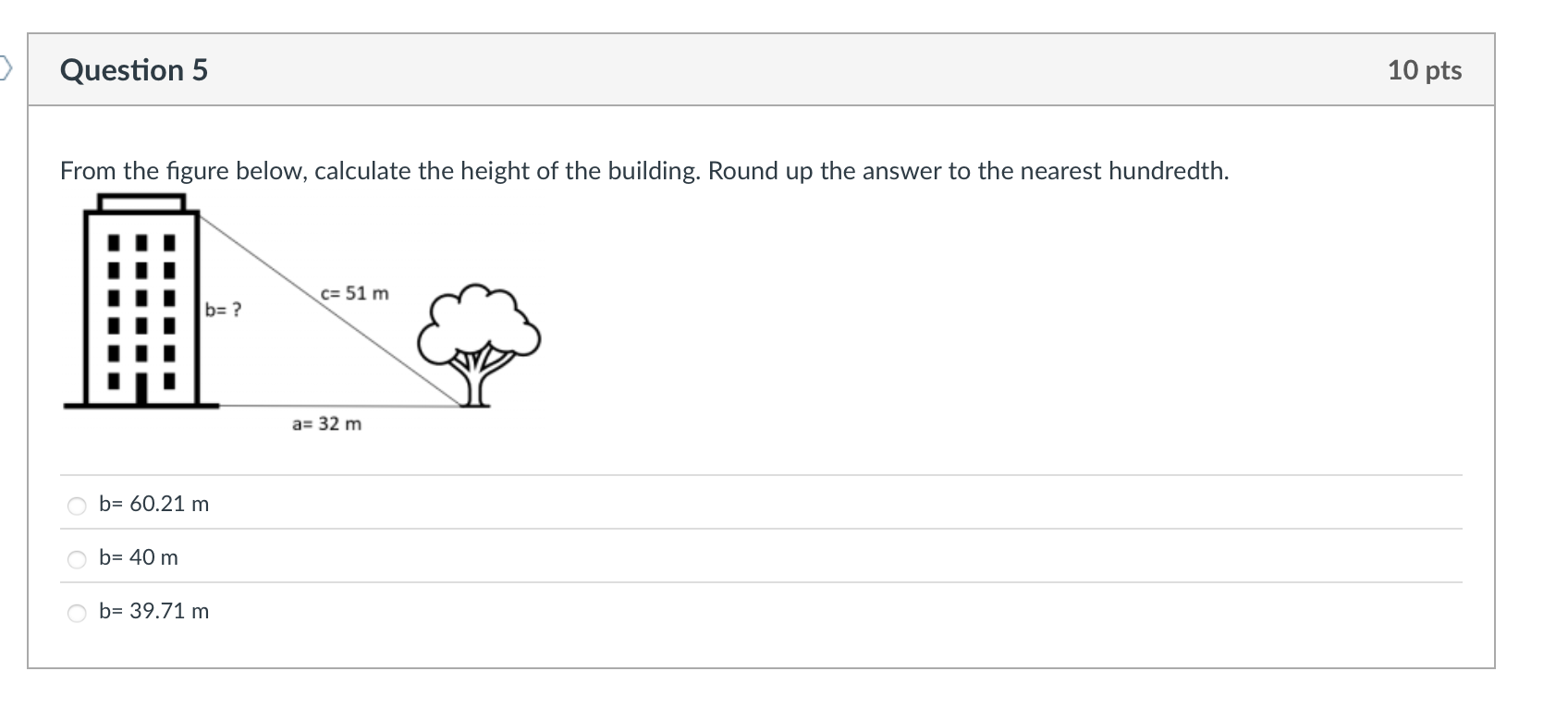 From the figure below, calculate the height of the building. Round up the answer to the nearest hundredth.
b=60.21m
b=40m
b=39.71m