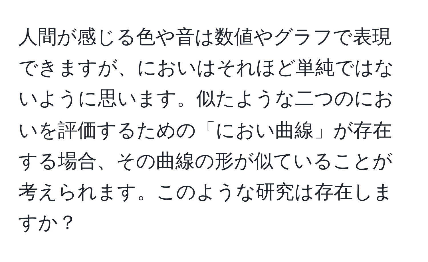 人間が感じる色や音は数値やグラフで表現できますが、においはそれほど単純ではないように思います。似たような二つのにおいを評価するための「におい曲線」が存在する場合、その曲線の形が似ていることが考えられます。このような研究は存在しますか？