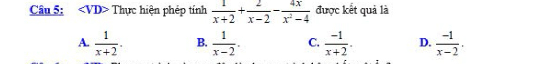 Thực hiện phép tính  1/x+2 + 2/x-2 - 4x/x^2-4  được kết quả là
A.  1/x+2 .  1/x-2 .  (-1)/x+2 .  (-1)/x-2 . 
B.
C.
D.