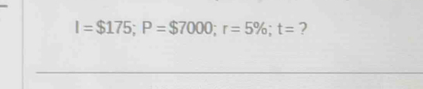 I=$175; P=$7000; r=5%; t= ?