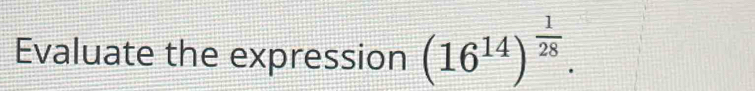 Evaluate the expression (16^(14))^ 1/28 .