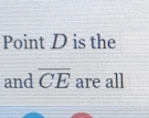 Point D is the 
and overline CE are all