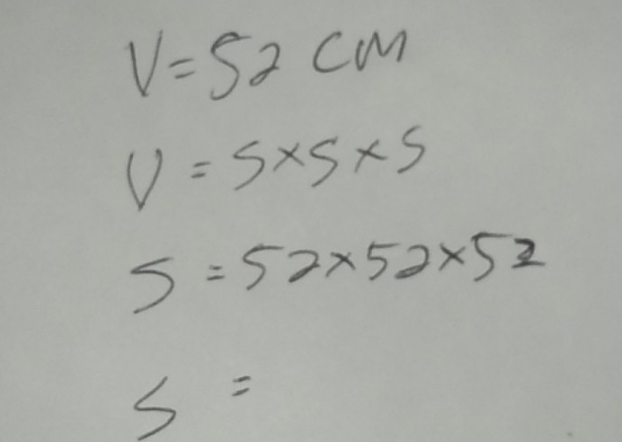 V=52cm
V=5* 5* 5
S=52* 52* 52
S=