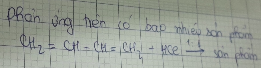 phan ong hen co bao mhèy xon pon 
CH_2=CH-CH=CH_2+HClxrightarrow 1.1sonplom