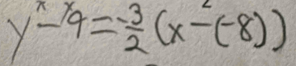 y^(wedge)-9=- 3/2 (x-(-8))