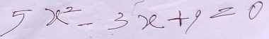 5x^2-3x+9=0