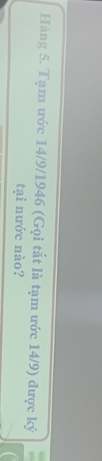 Hàng 5. Tạm ước 14/9/1946 (Gọi tắt là tạm ước 14/9) được ký 
tại nước nào?