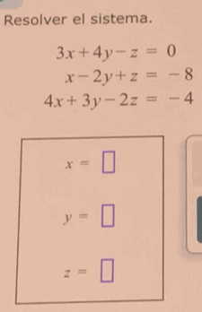 Resolver el sistema.
3x+4y-z=0
x-2y+z=-8
4x+3y-2z=-4
x=□
y=□
z=□