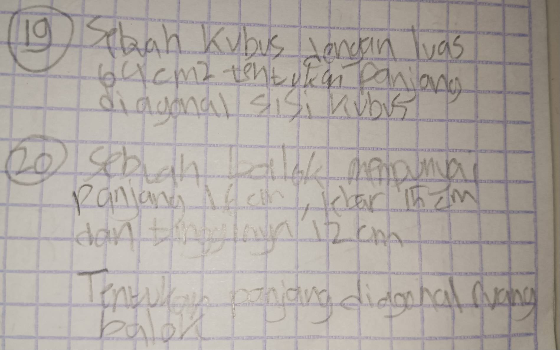 Seban Kubus dangan luas 
ucm2 tentikan aniory 
diagonal sisi nubrs
20 sebgn Lld denama 
panjang lfc, kclar jim 
dan thay layn ip cnh 
Teneok hongng dignal aving 
bglon