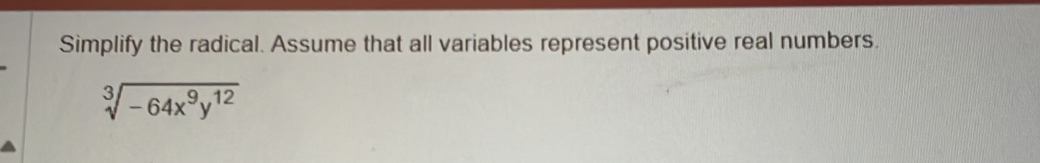 Simplify the radical. Assume that all variables represent positive real numbers.
sqrt[3](-64x^9y^(12))