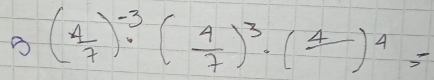 ( 4/7 )^-3· ( 4/7 )^3· (frac 4)^4=