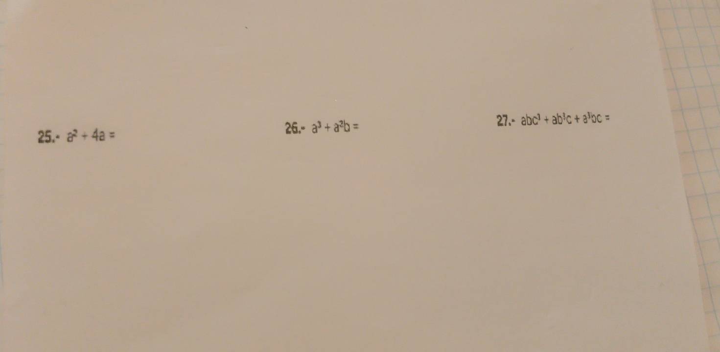 25.- a^2+4a=
26.-a^3+a^2b=
27.- abc^3+ab^3c+a^3bc=