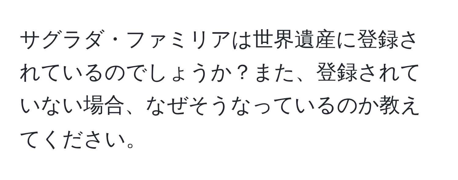 サグラダ・ファミリアは世界遺産に登録されているのでしょうか？また、登録されていない場合、なぜそうなっているのか教えてください。